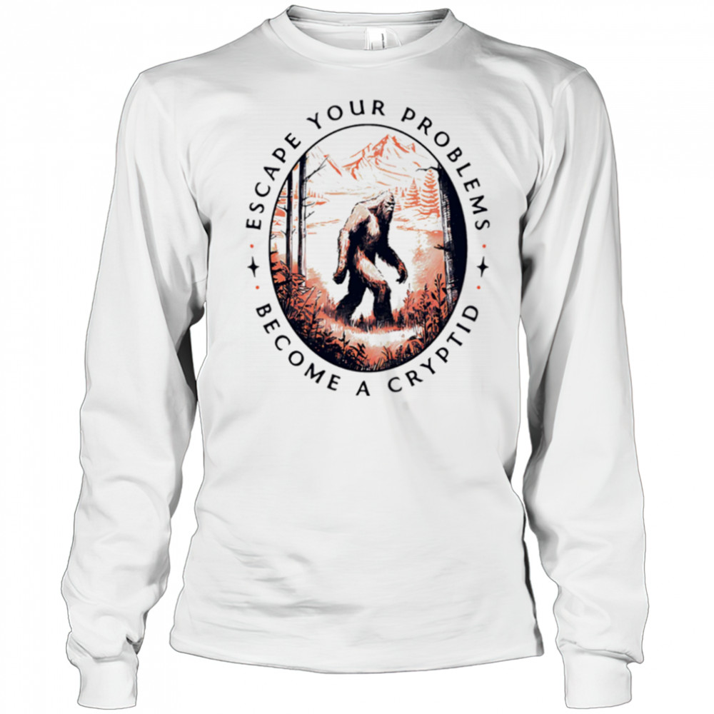 Escape Your Problems Become a Cryptid vintage shirt Long Sleeved