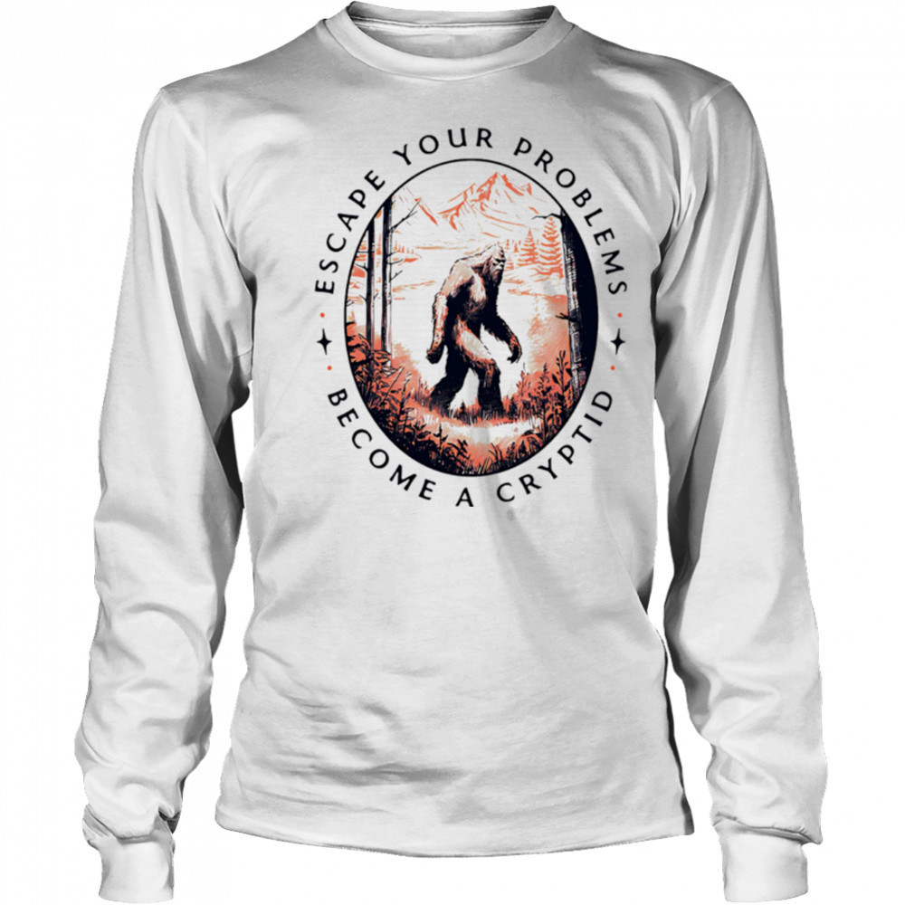 Escape Your Problems Become a Cryptid vintage shirt Long Sleeved