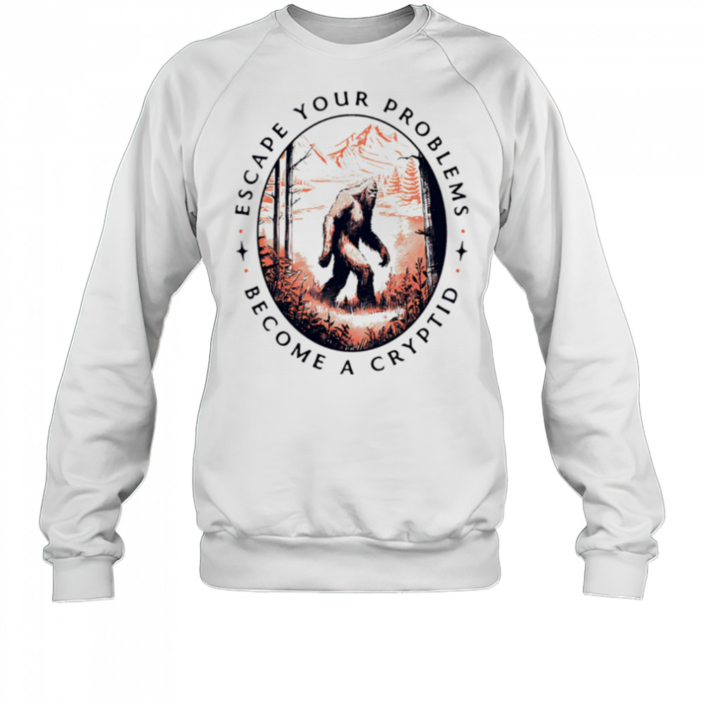 Escape Your Problems Become a Cryptid vintage shirt Sweatshirt
