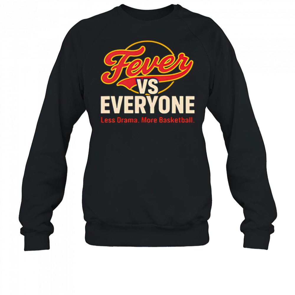 Fever vs Everyone Less Drama More Basketball shirt Sweatshirt