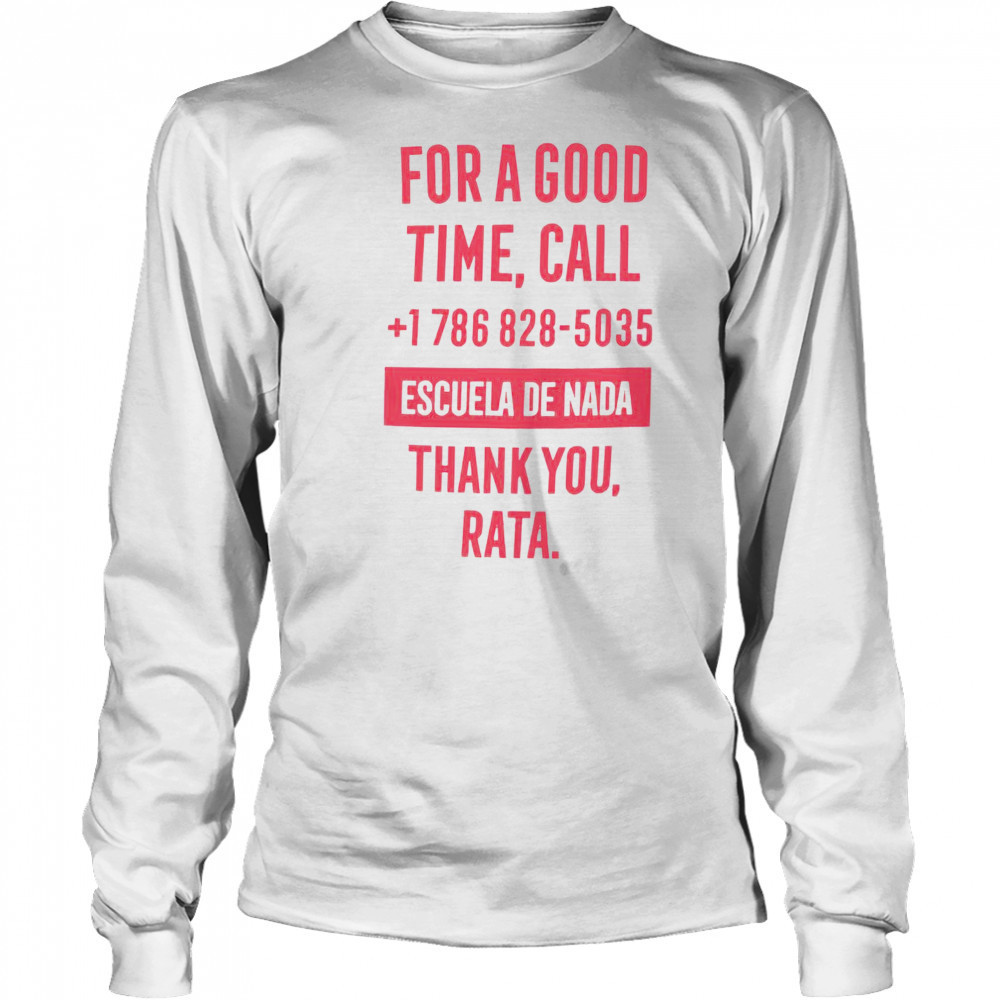 For A Good Time Call 1 786 828 5035 Escuela De Nada Thank You Rata T-Shirt Long Sleeved