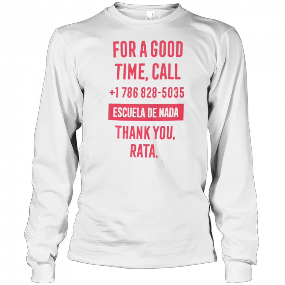 For A Good Time Call 1 786 828 5035 Escuela De Nada Thank You Rata T-Shirt Long Sleeved