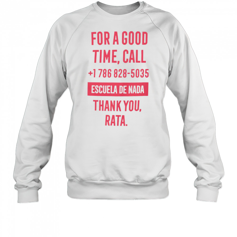 For A Good Time Call 1 786 828 5035 Escuela De Nada Thank You Rata T-Shirt Sweatshirt