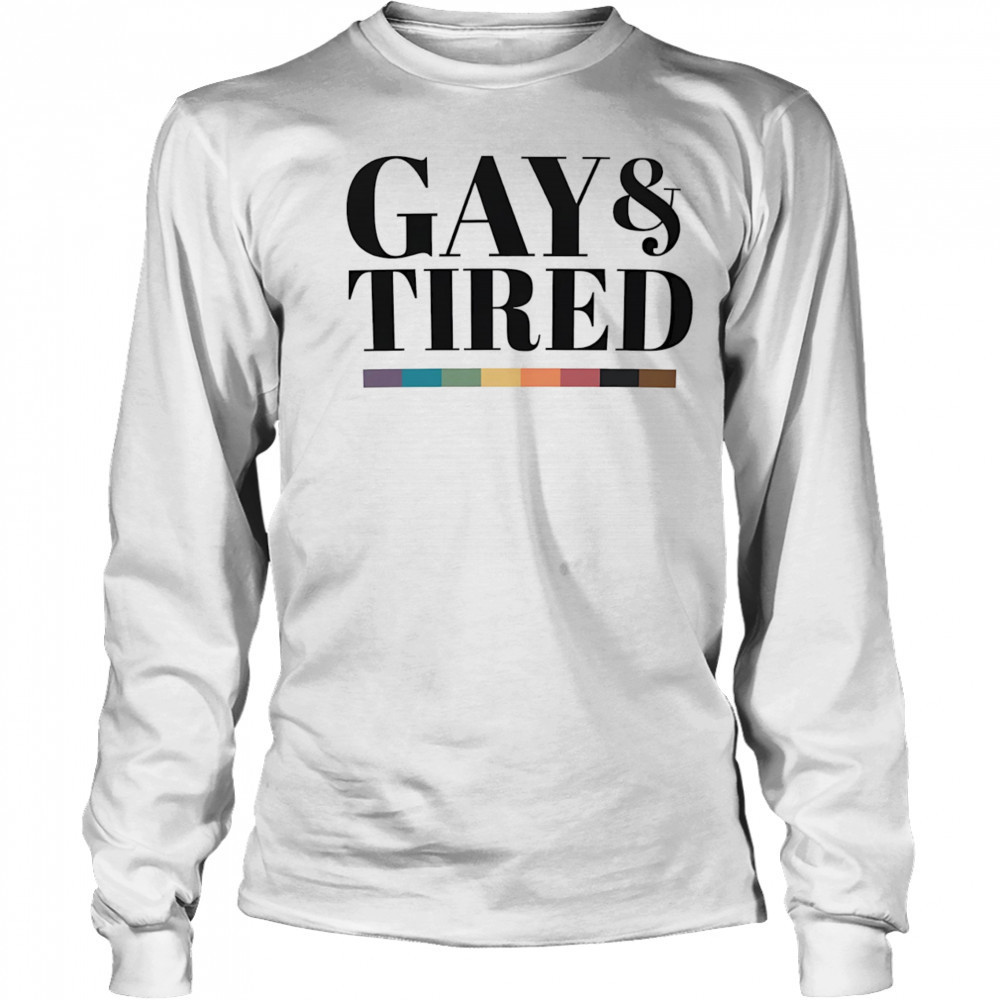 Gay and tired shirt Long Sleeved