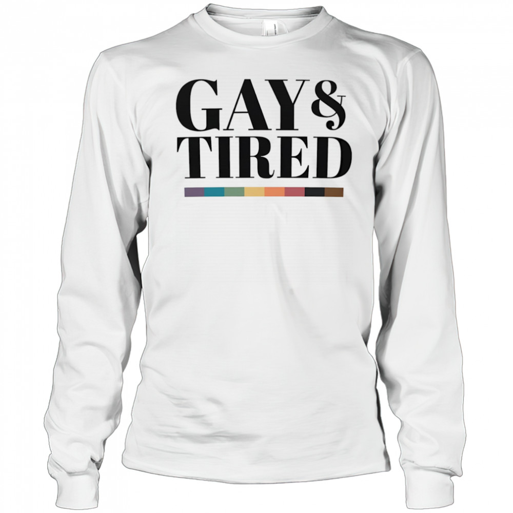 Gay and tired shirt Long Sleeved