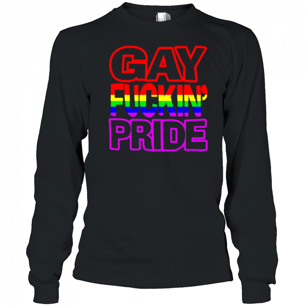 Gay Fuckin’ Pride shirt Long Sleeved