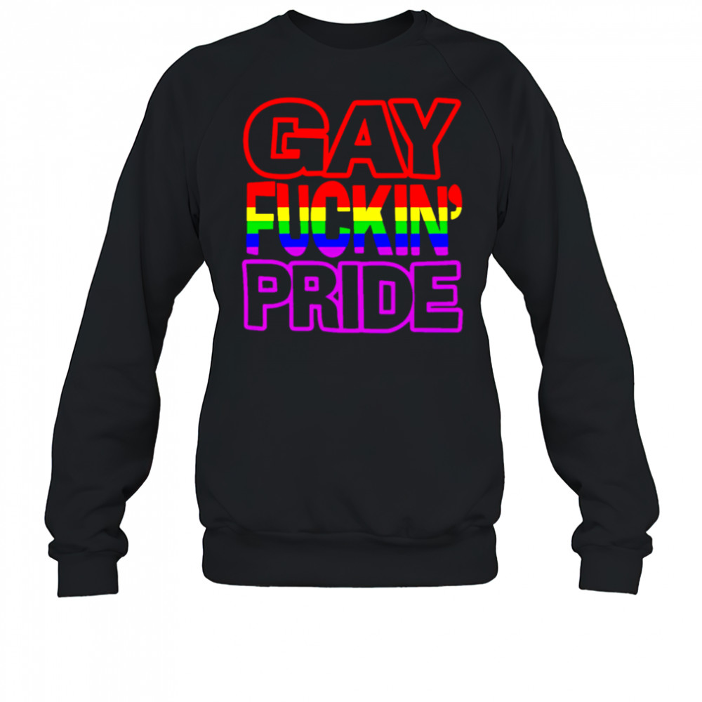 Gay Fuckin’ Pride shirt Sweatshirt
