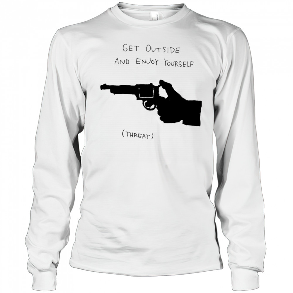 Get outside and enjoy yourself shirt Long Sleeved