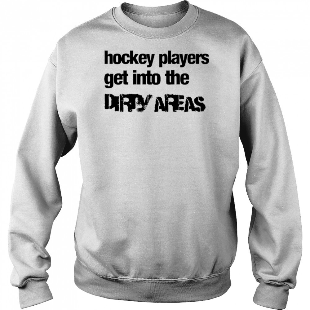 Hockey Players Get Into the Dirty Areas shirt Hoodie