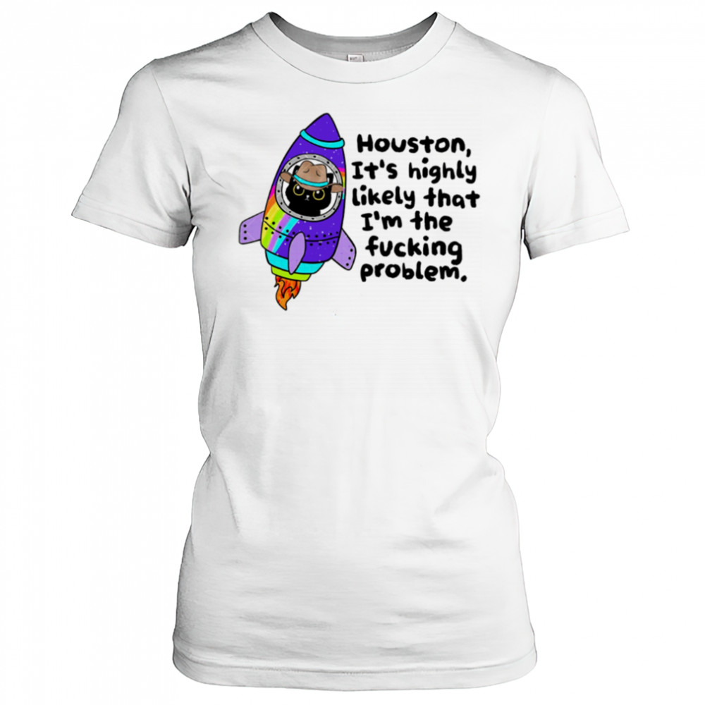 Houston It’s highly Likely that I’m the fucking problem shirt Women's T-shirt