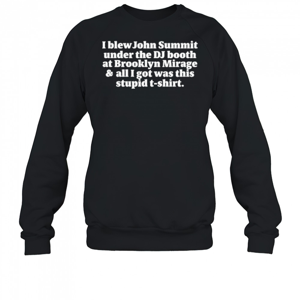 I Blew John Summit Under The Dj Booth At Brooklyn Mirage & All I Got Was This Stupid Shirt Sweatshirt