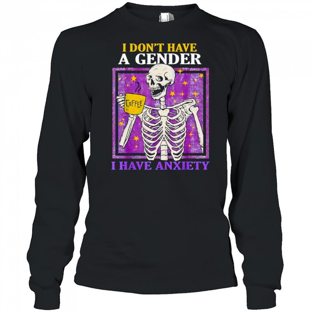 I don’t have a gender I have anxiety shirt Long Sleeved