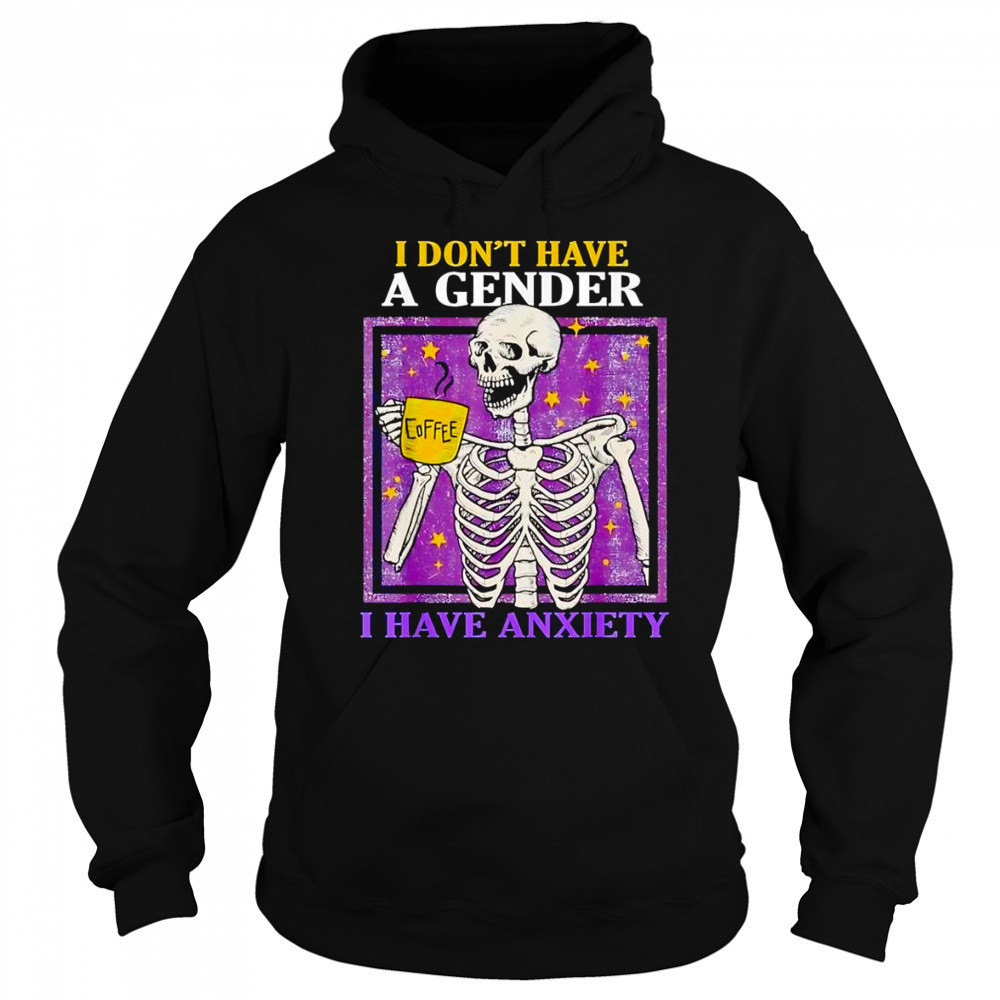 I don’t have a gender I have anxiety shirt Sweatshirt