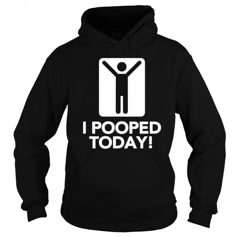 I pooped today shirt Sweatshirt
