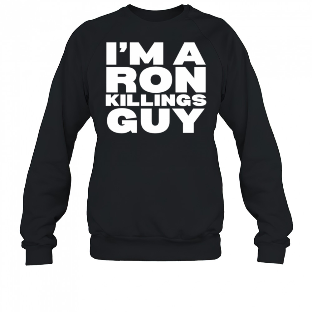 I’m a ron killings guy shirt Sweatshirt