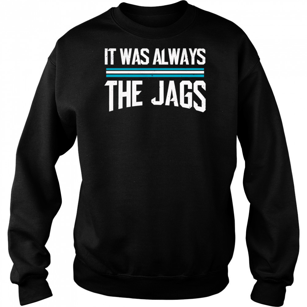 It was always the jags shirt Hoodie