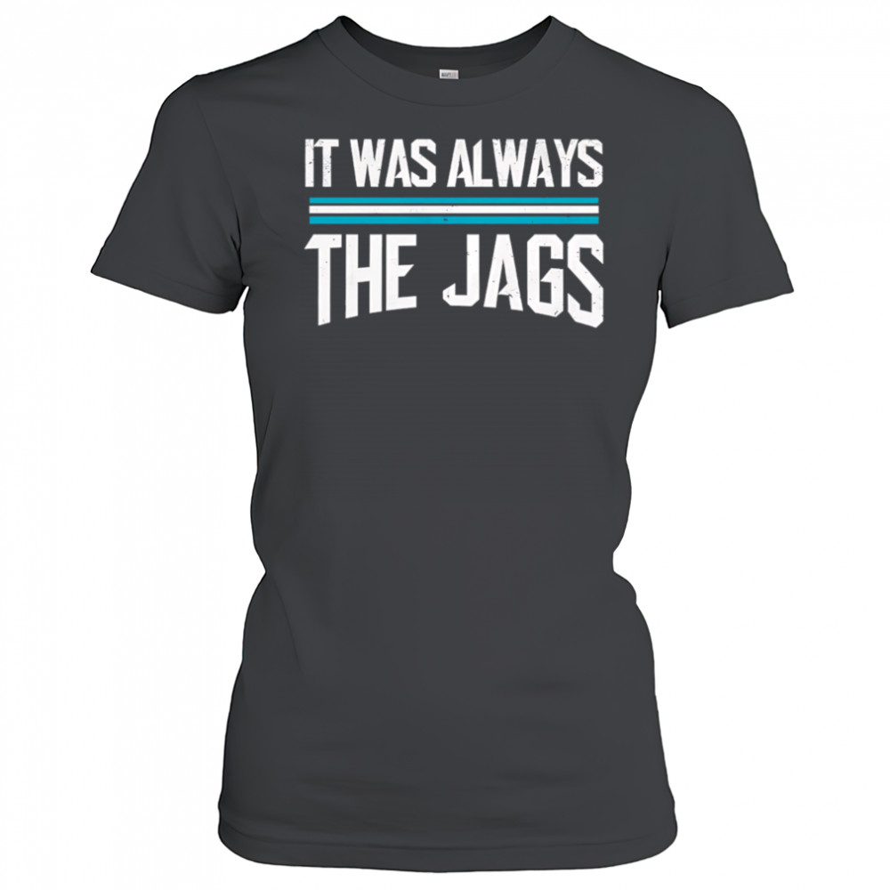 It was always the jags shirt Women's T-shirt