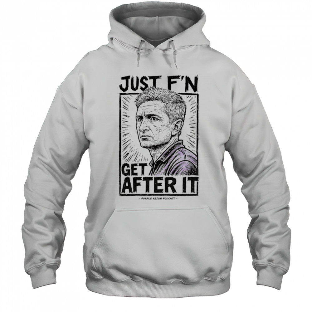 Just f’n get after it Purple Reign shirt Hoodie