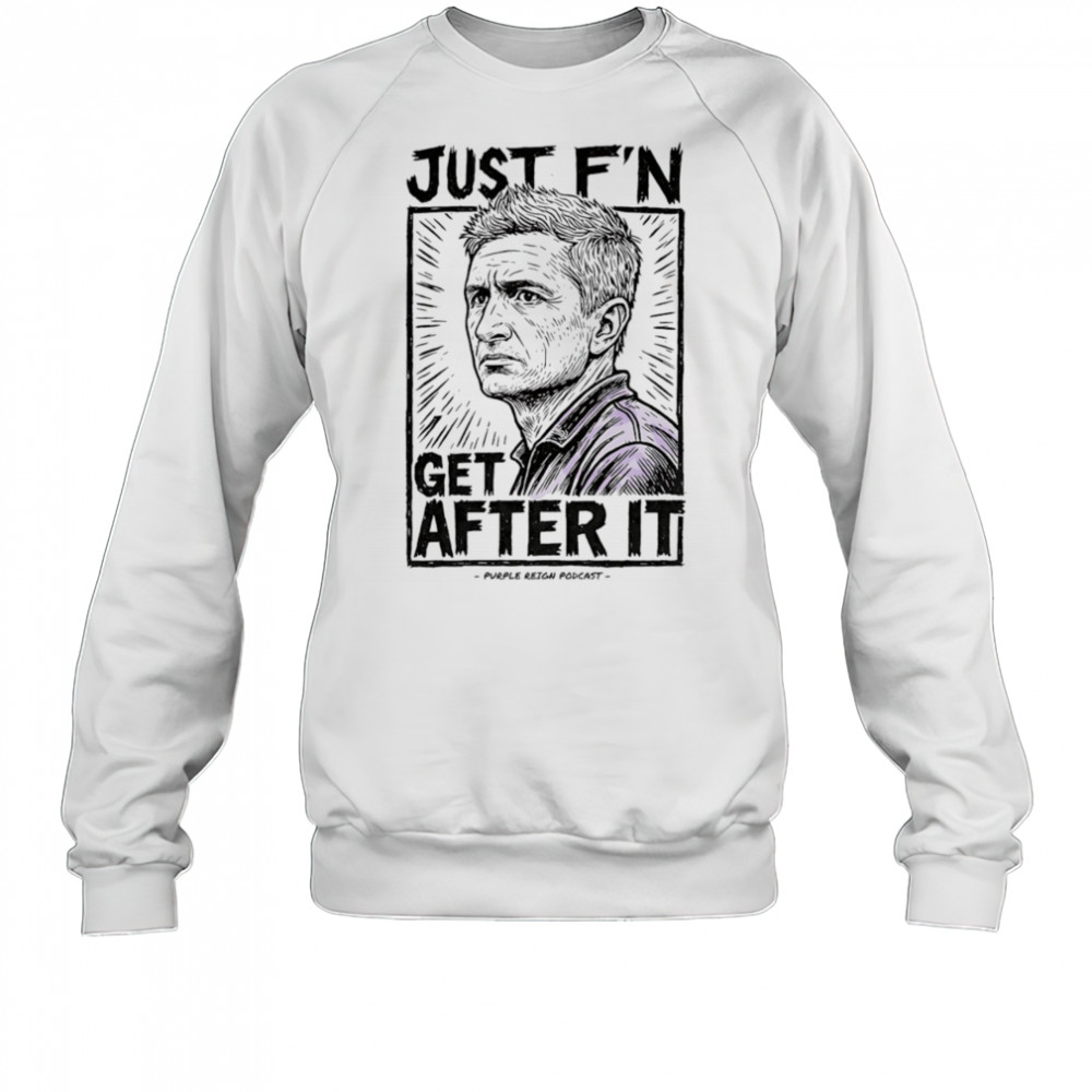 Just f’n get after it Purple Reign shirt Sweatshirt
