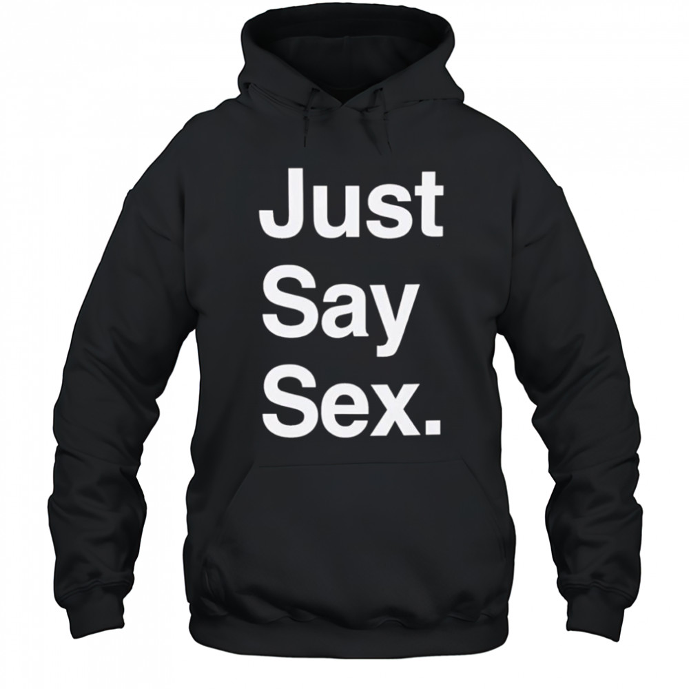 Just say sex shirt Hoodie