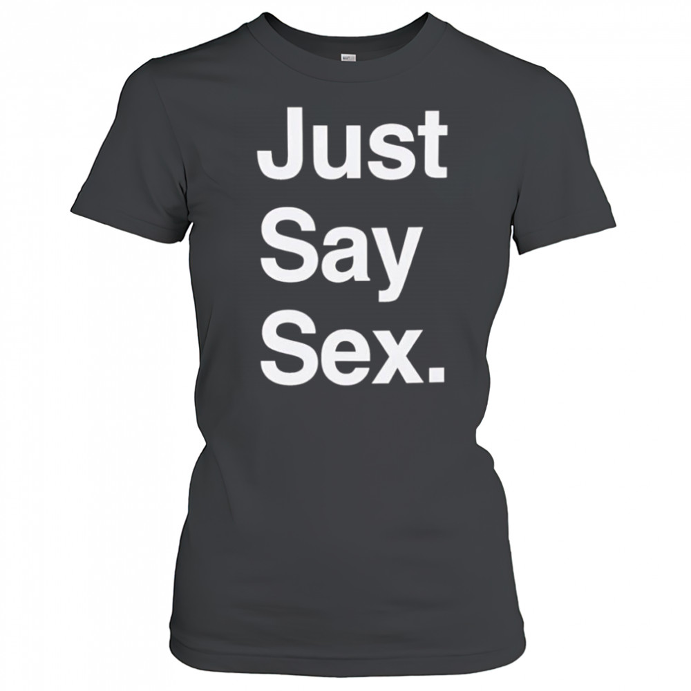 Just say sex shirt Women's T-shirt