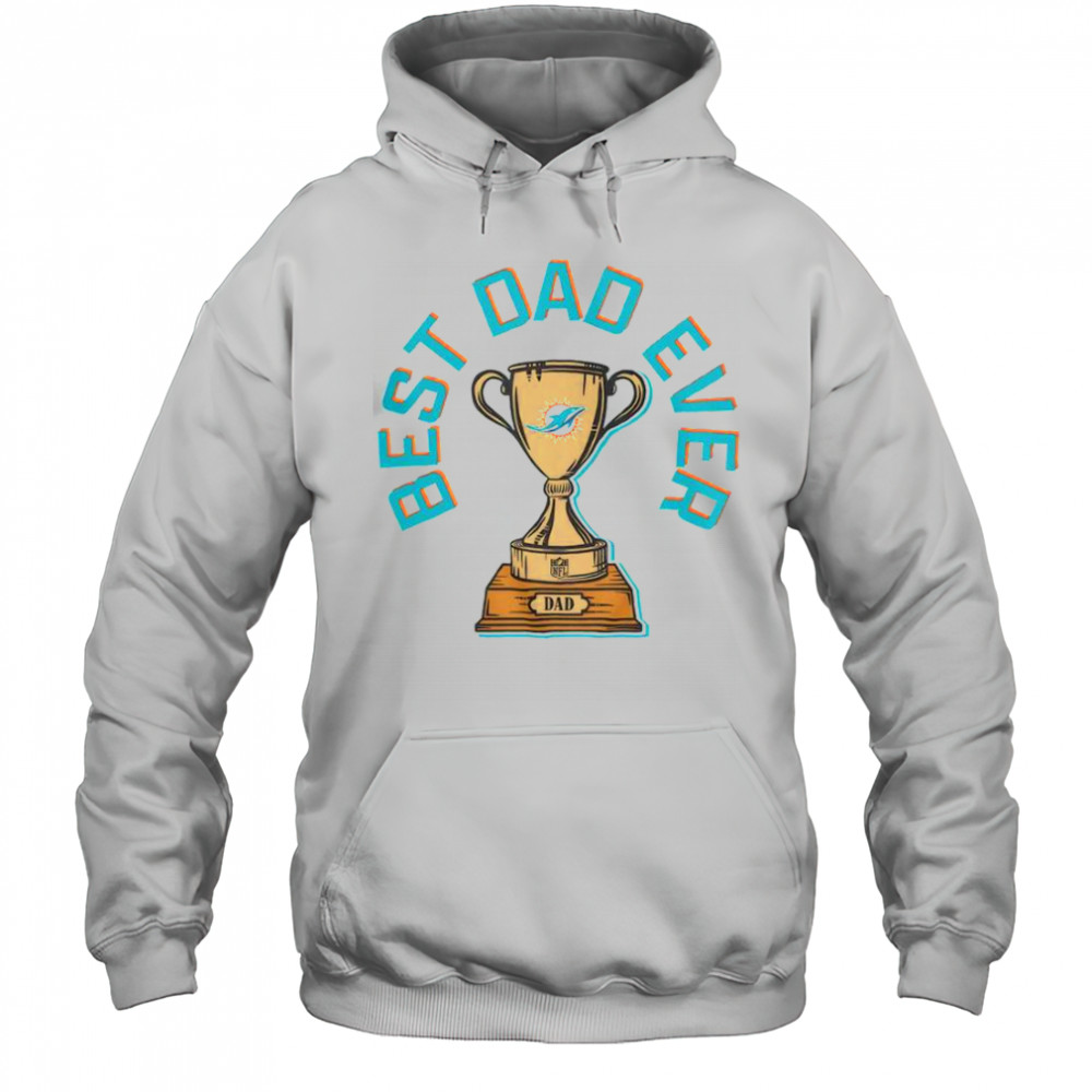 Miami Dolphins Best Dad Ever Trophy T-Shirt Hoodie