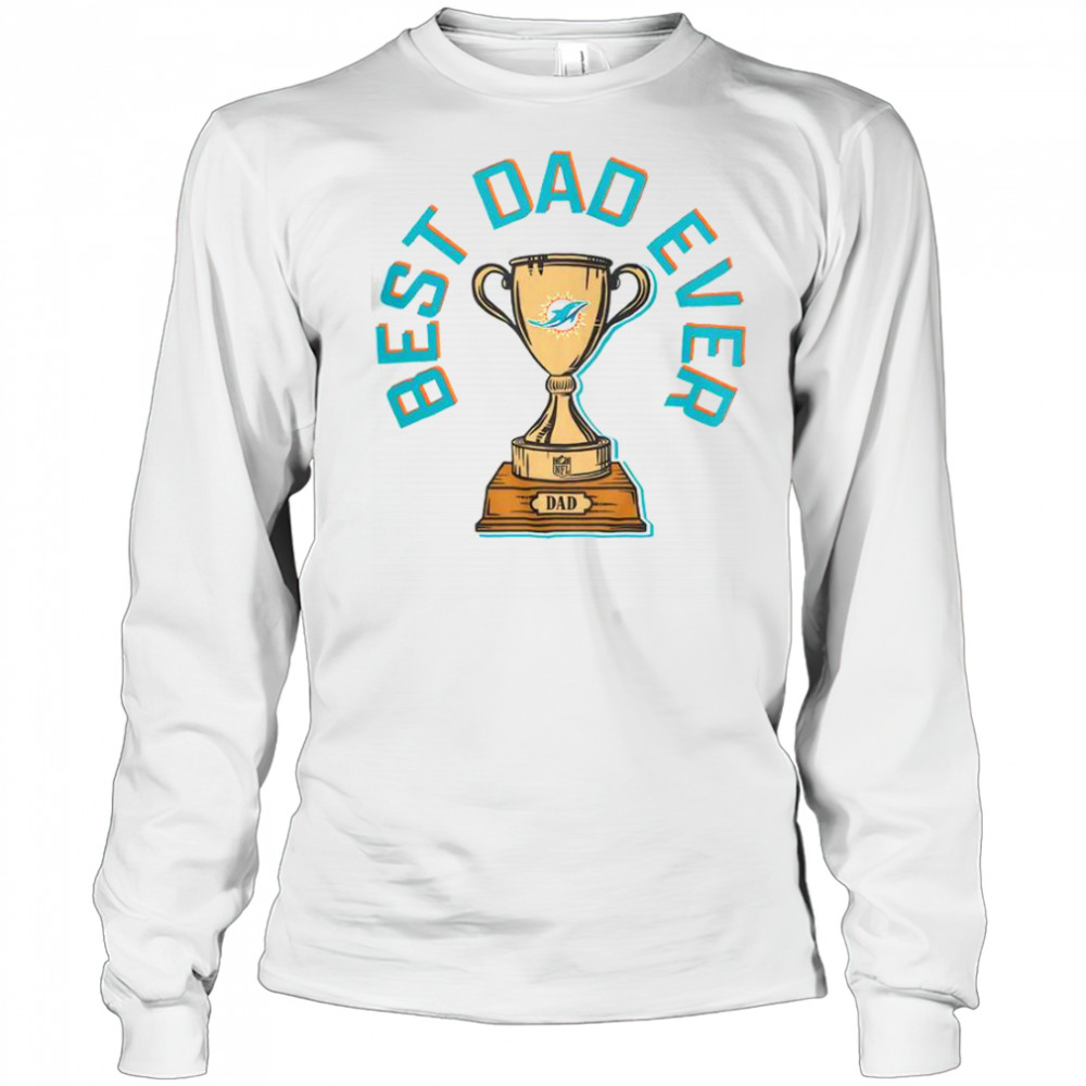Miami Dolphins Best Dad Ever Trophy T-Shirt Long Sleeved