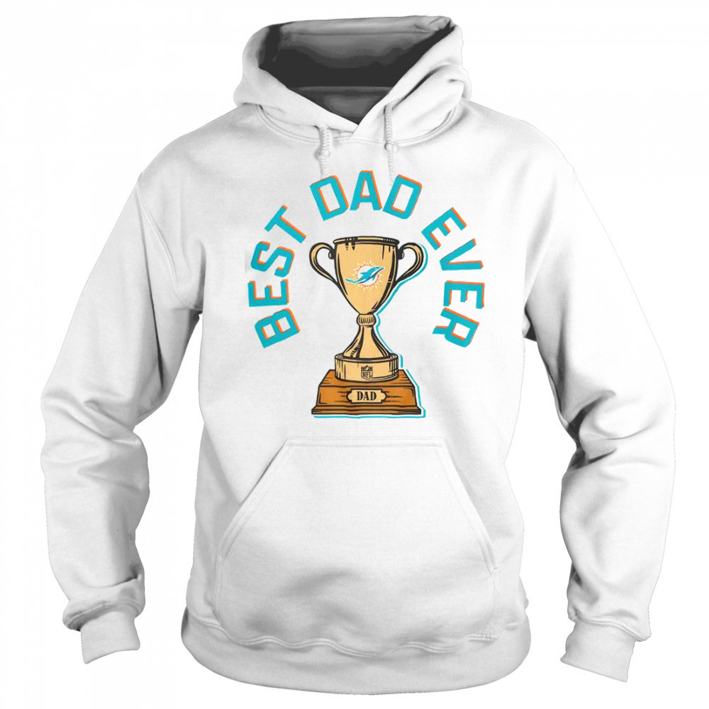 Miami Dolphins Best Dad Ever Trophy T-Shirt Sweatshirt