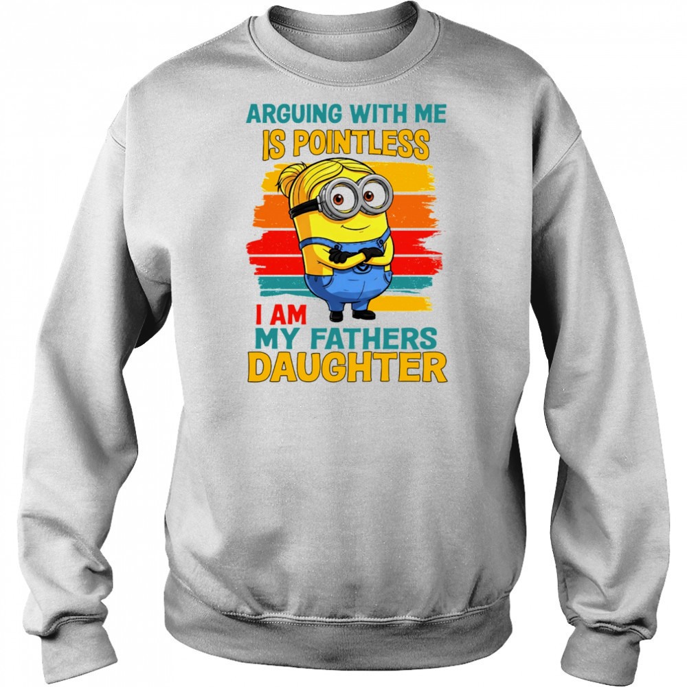 Minion arguing with me is pointless I am my father’s daughter shirt Hoodie