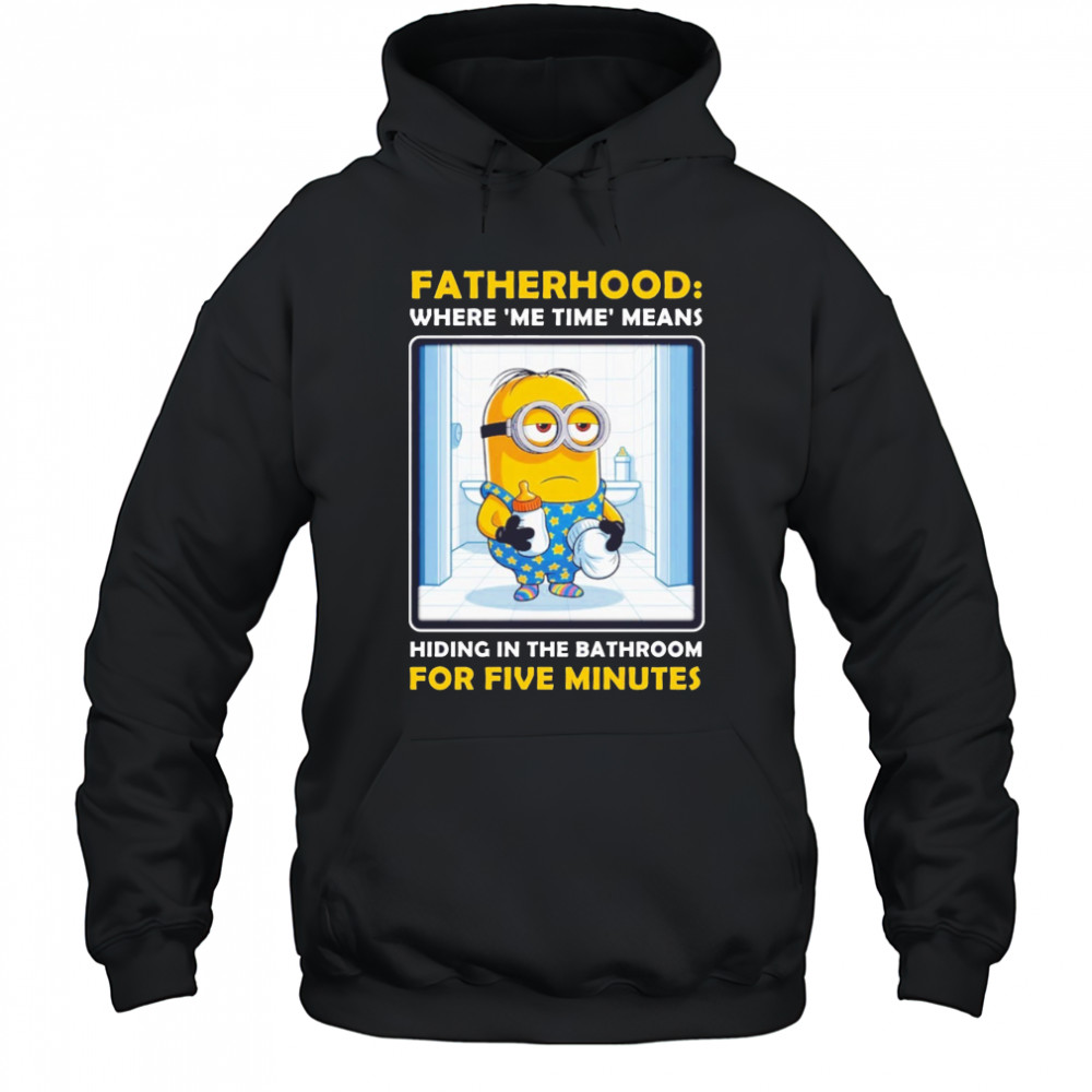 Minion fatherhood where me time means hiding in the bathroom for 5 minutes Father’s Day shirt Hoodie