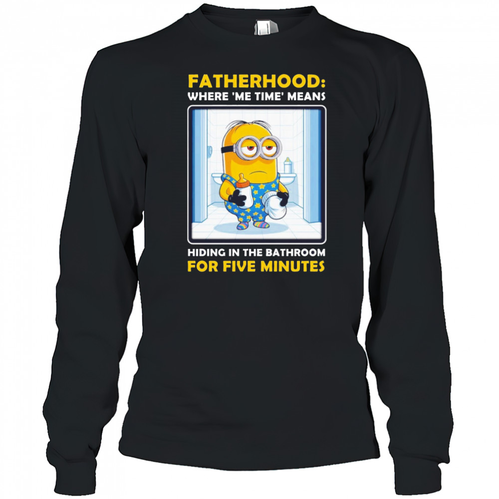 Minion fatherhood where me time means hiding in the bathroom for 5 minutes Father’s Day shirt Long Sleeved