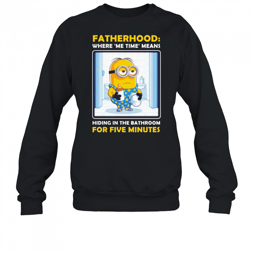 Minion fatherhood where me time means hiding in the bathroom for 5 minutes Father’s Day shirt Sweatshirt