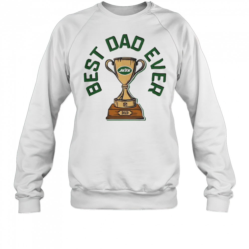 New York Jets Best Dad Ever Trophy T-Shirt Sweatshirt