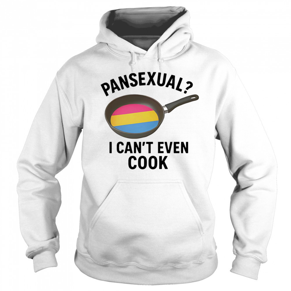 Pansexual I can’t even cook shirt Sweatshirt