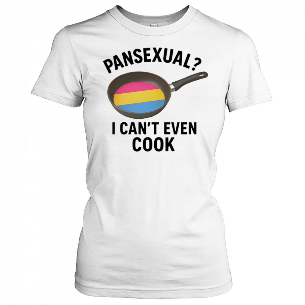Pansexual I can’t even cook shirt Women's T-shirt