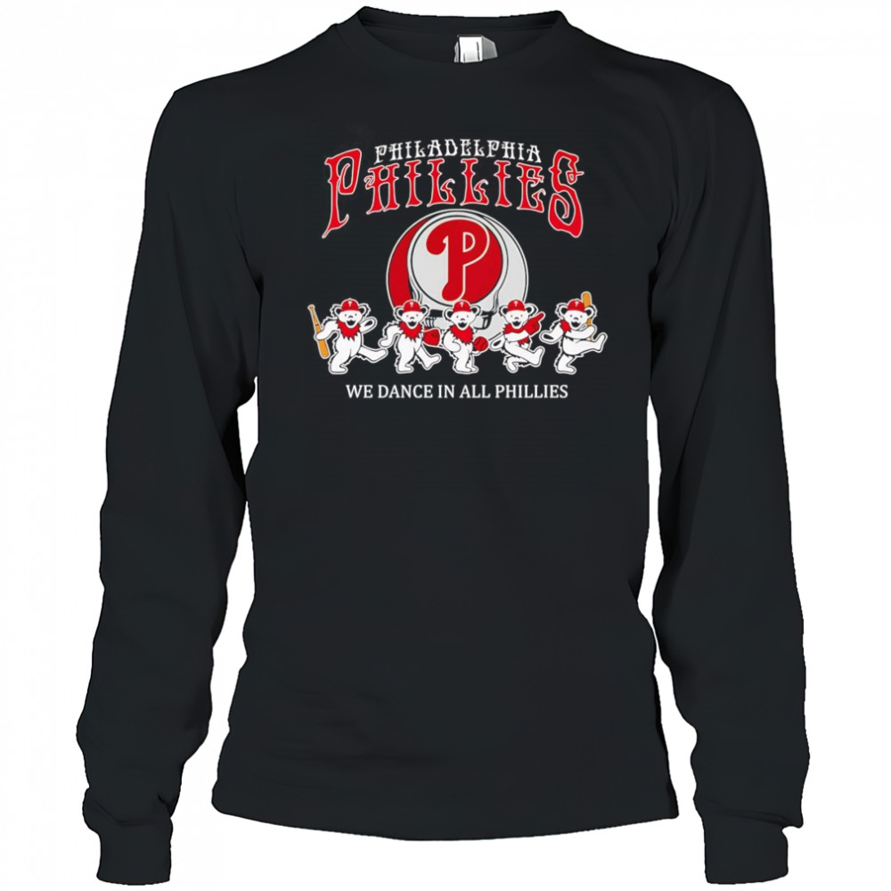 Philadelphia Phillies Grateful Dead we dance in all Phillies shirt Long Sleeved