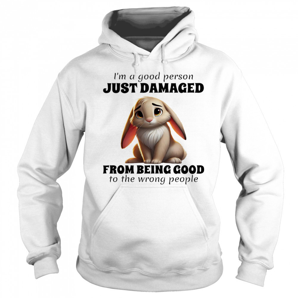 Rabbit I’m a good person just damaged from being good to the wrong people shirt Sweatshirt