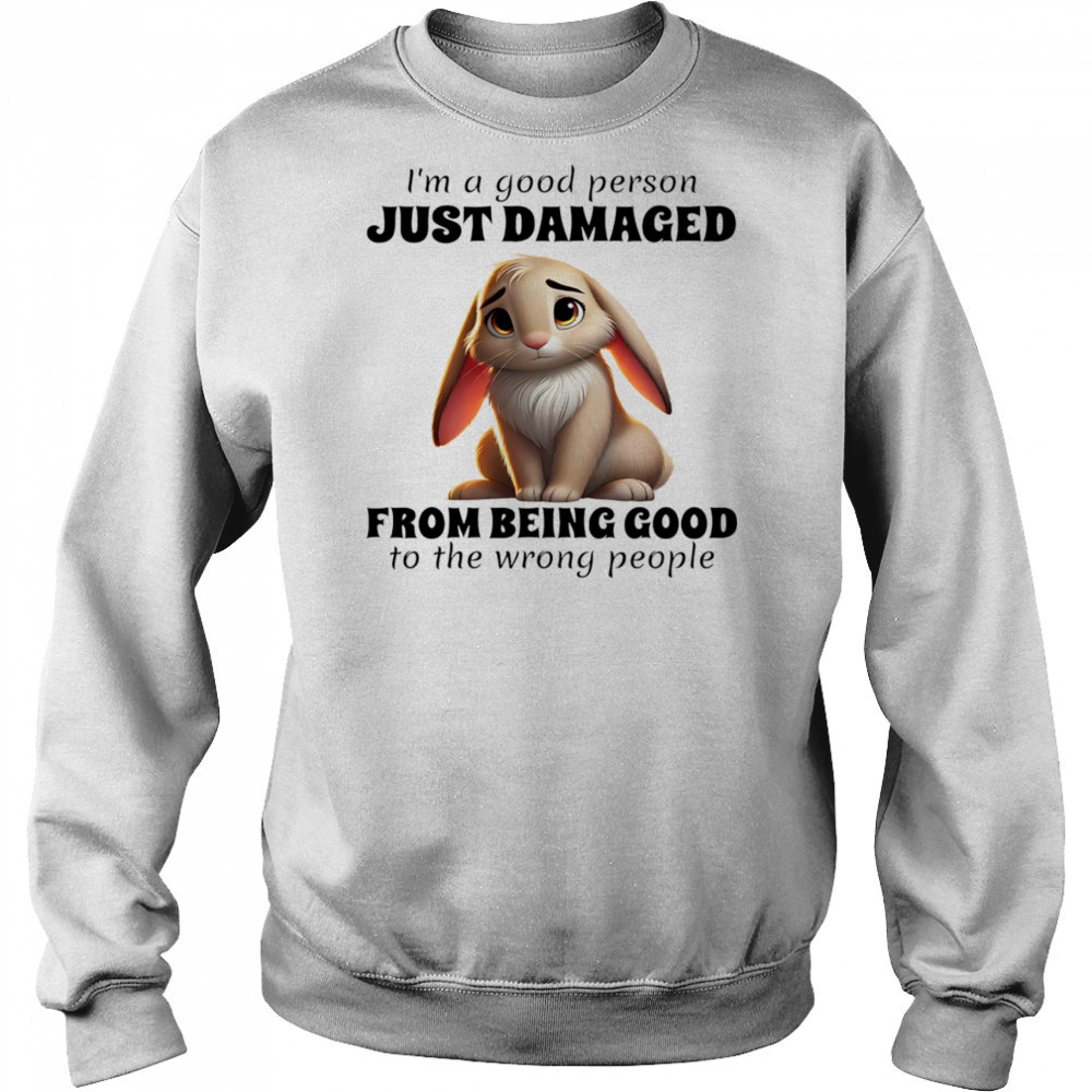 Rabbit I’m a good person just damaged from being good to the wrong people shirt Hoodie