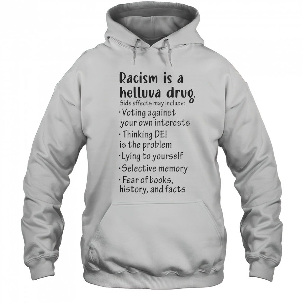Racism Is A Helluva Drug Side Effects May Include Voting Against Your Own Interests T-Shirt Hoodie