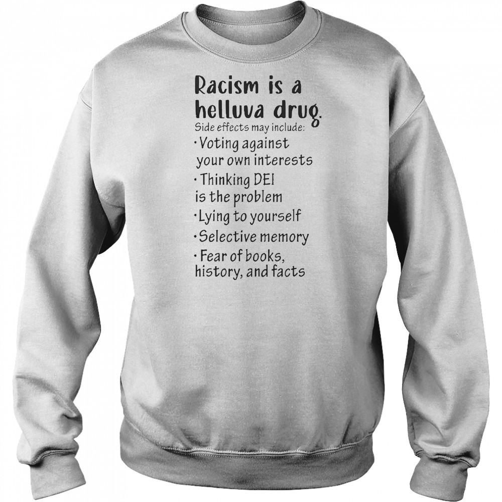 Racism Is A Helluva Drug Side Effects May Include Voting Against Your Own Interests T-Shirt Hoodie