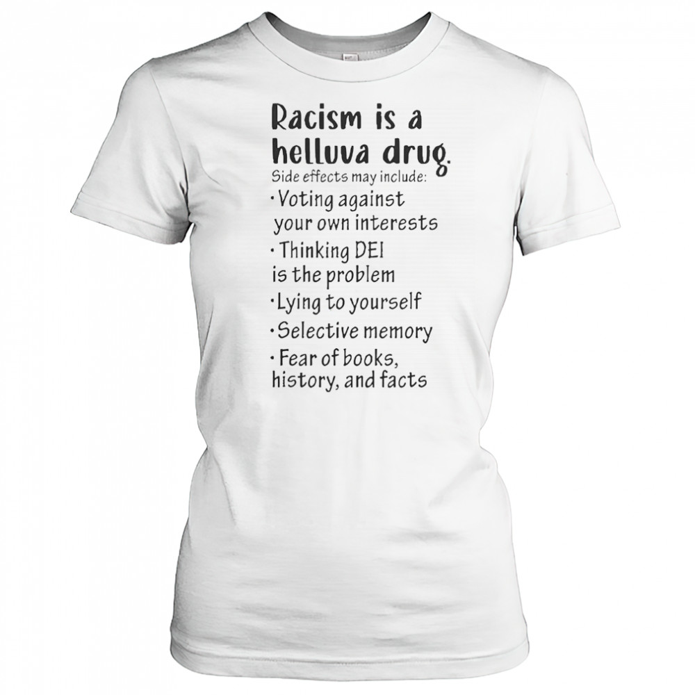 Racism Is A Helluva Drug Side Effects May Include Voting Against Your Own Interests T-Shirt Women's T-shirt
