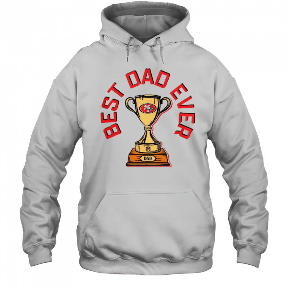 San Francisco 49ers Best Dad Ever Trophy T-Shirt Hoodie