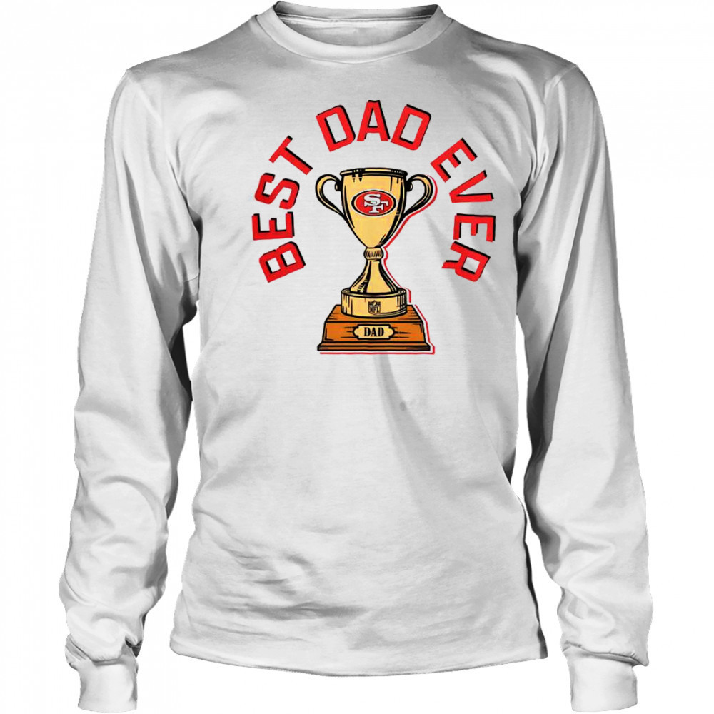 San Francisco 49ers Best Dad Ever Trophy T-Shirt Long Sleeved