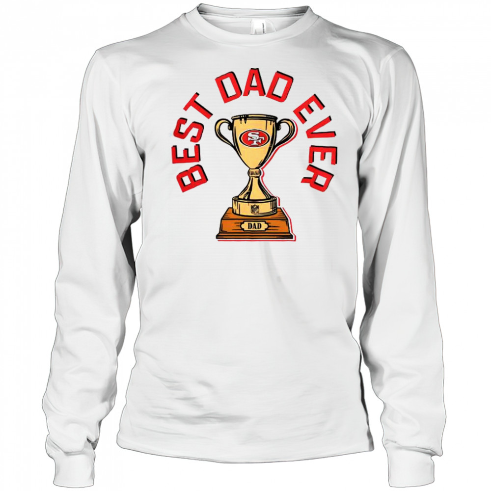 San Francisco 49ers Best Dad Ever Trophy T-Shirt Long Sleeved