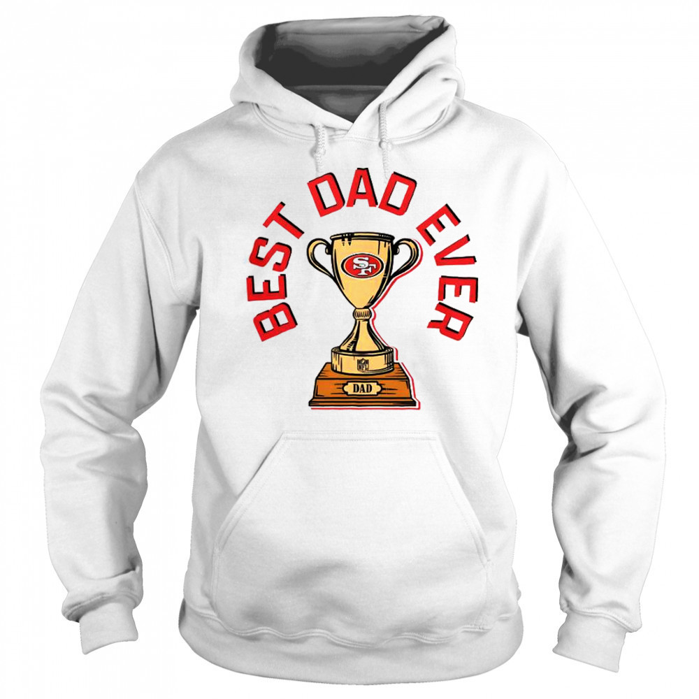 San Francisco 49ers Best Dad Ever Trophy T-Shirt Sweatshirt