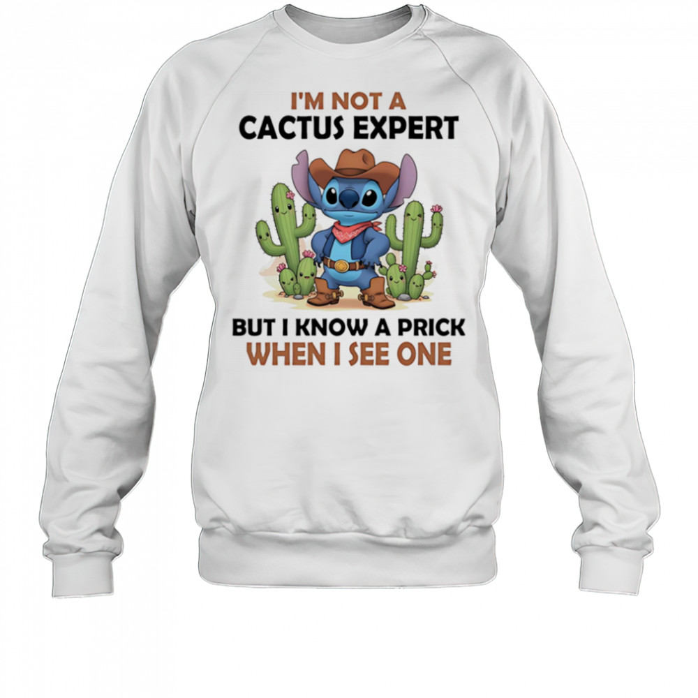 Stitch cowboy I’m not a cactus expert but I know a prick when I see one shirt Sweatshirt