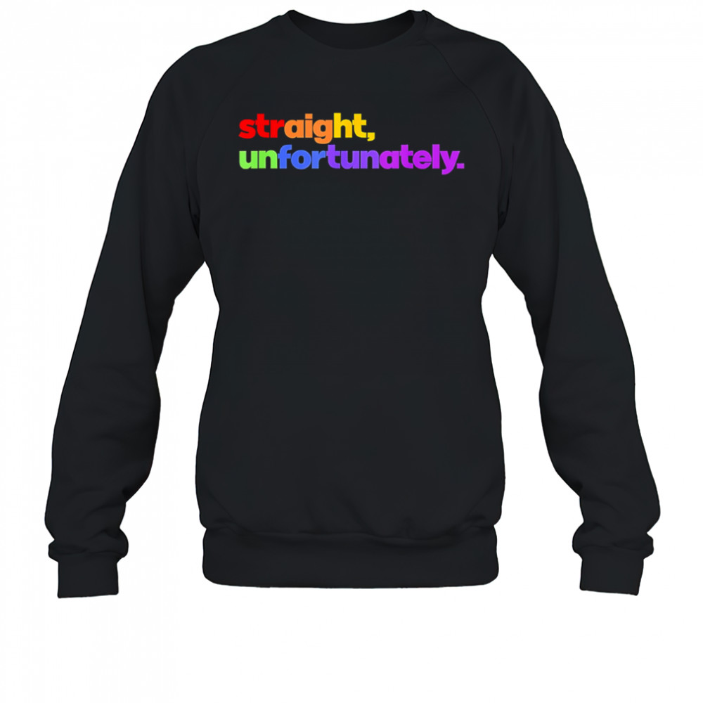 Straight Unfortunately pride shirt Sweatshirt