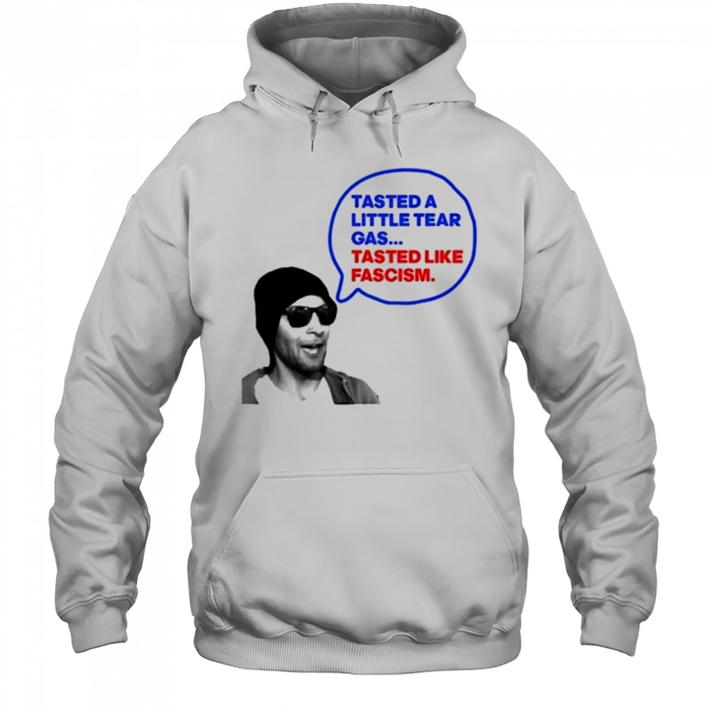 Tasted A Little Tear Gas Tasted Like Fascism Shirt Hoodie
