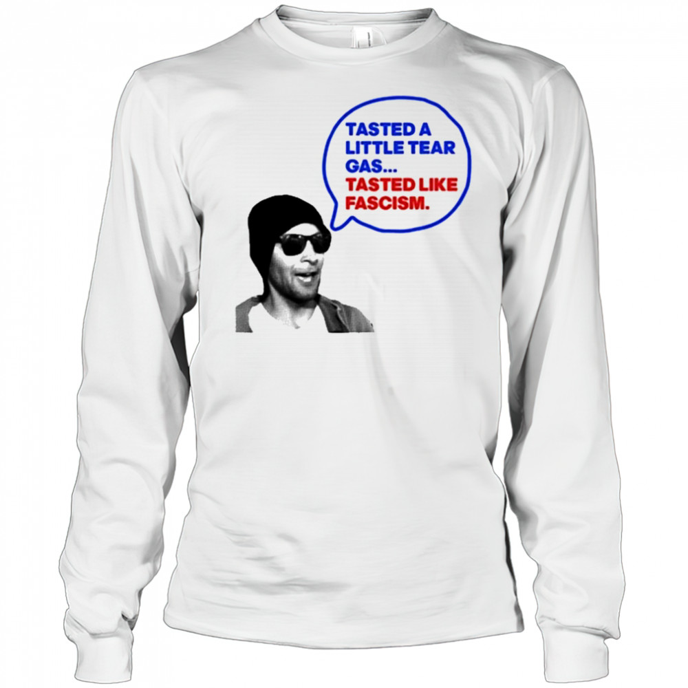 Tasted A Little Tear Gas Tasted Like Fascism Shirt Long Sleeved