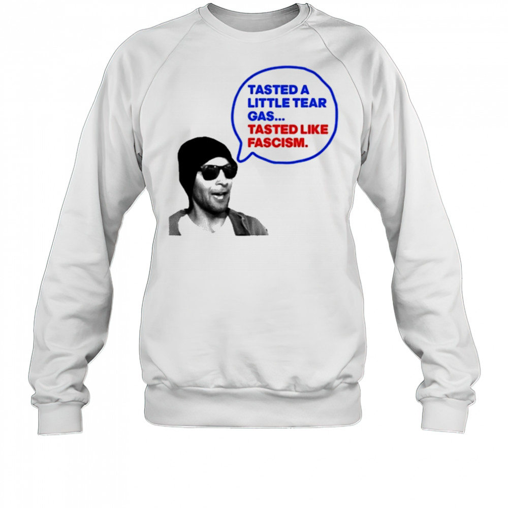Tasted A Little Tear Gas Tasted Like Fascism Shirt Sweatshirt